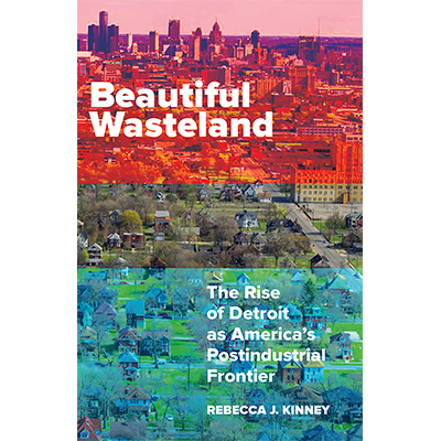 Book cover for Beautiful Wasteland: The Rise of Detroit as America's Postindustrial Frontier