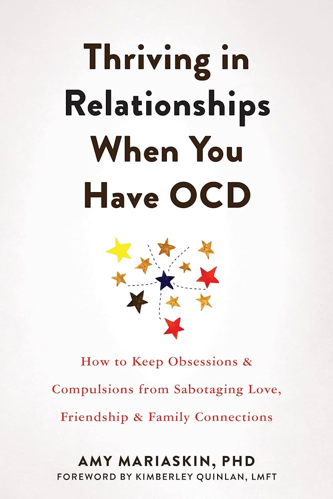Thriving in Relationships When You Have OCD: How to Keep Obsessions and Compulsions from Sabotaging Love, Friendship, and Family Connections