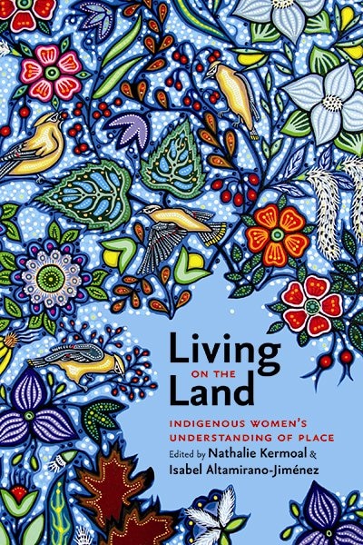 Living on the Land: Indigenous Women’s Understanding of Place