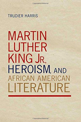 Martin Luther King Jr: Heroism, and African American Literature