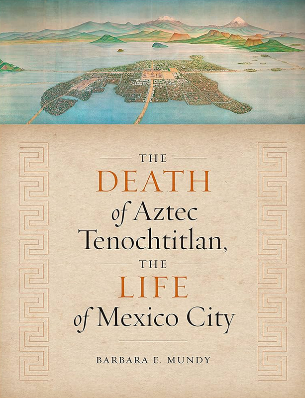 The Death of Aztec Tenochtitlan, the Life of Mexico City