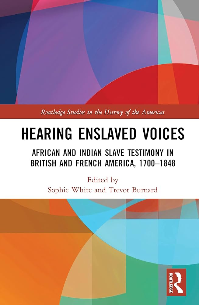 Hearing Enslaved Voices: African and Indian Slave Testimony in British and French America, 1700-1848