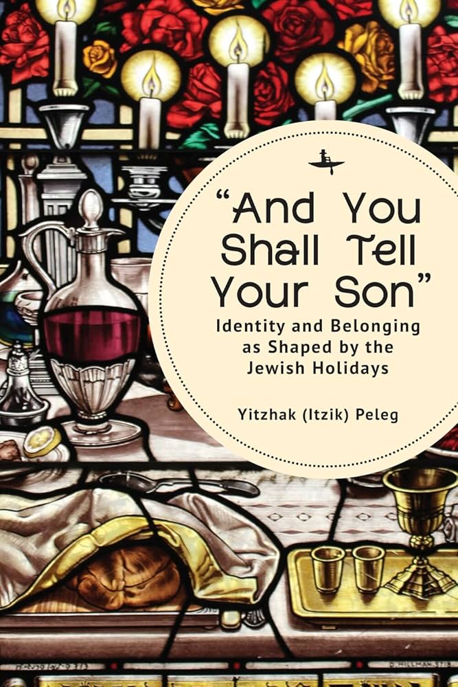 And You Shall Tell Your Son : Identity and Belonging As Shaped by the Jewish Holidays