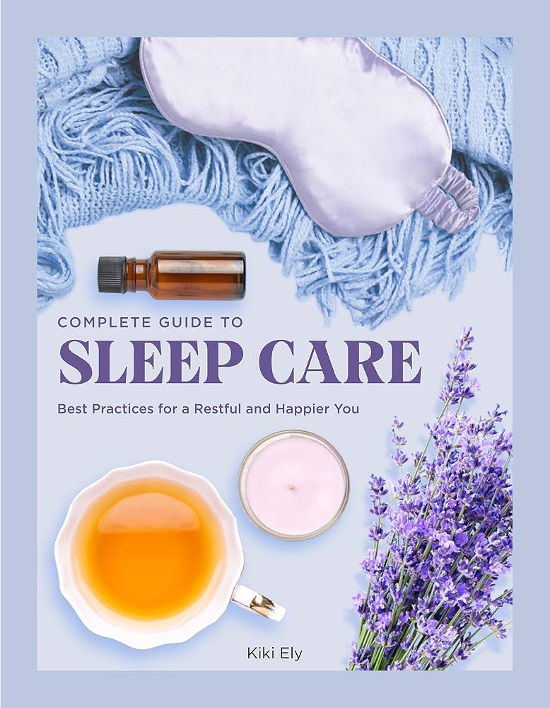 Complete Guide to Sleep Care : Best Practices for a Restful and Happier You