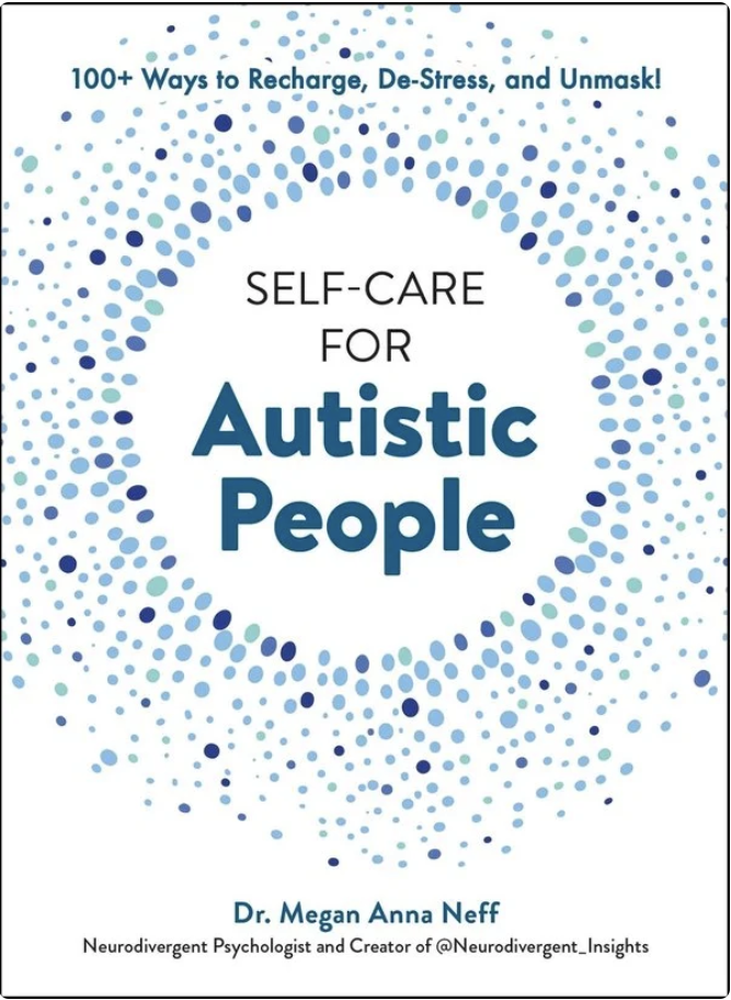 Self-care for Autistic People: 100+ Ways to Recharge, De-stress, and Unmask!