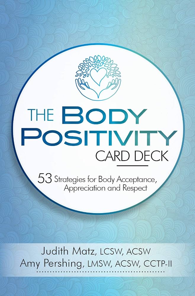 The Body Positivity Card Deck : 53 Strategies for Body Acceptance, Appreciation and Respect