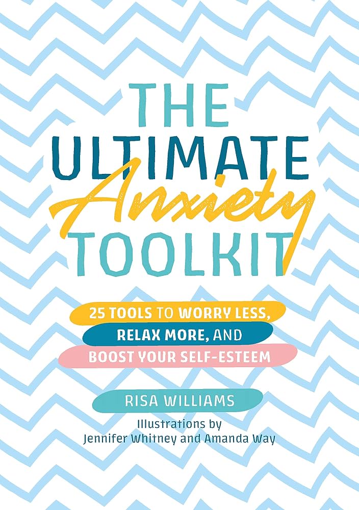The Ultimate Anxiety Toolkit : 25 Tools to Worry Less, Relax More, and Boost Your Self-Esteem