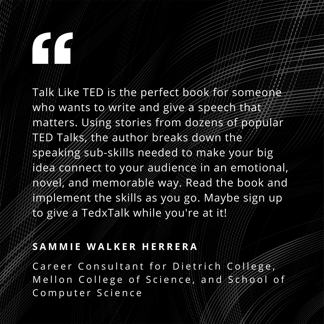 "Talk Like TED is the perfect book for someone who wants to write and give a speech that matters. Using stories from dozens of popular TED Talks, the author breaks down the speaking sub-skills needed to make your big idea connect to your audience in an emotional, novel, and memorable way. Read the book and implement the skills as you go. Maybe sign up to give a TedxTalk while you're at it!"